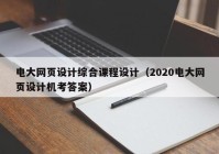 电大网页设计综合课程设计（2020电大网页设计机考答案）