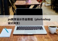 ps网页设计作业教程（photoshop设计网页）