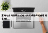 惠州专业网页设计试听（网页设计师就业培训学校）