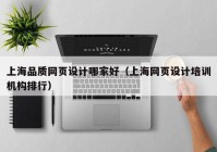 上海品质网页设计哪家好（上海网页设计培训机构排行）